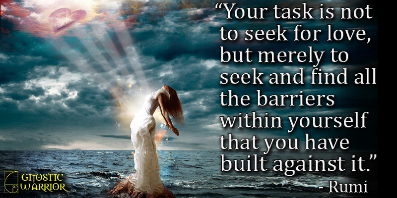 Your task is not to seek for love, but merely to seek and ...