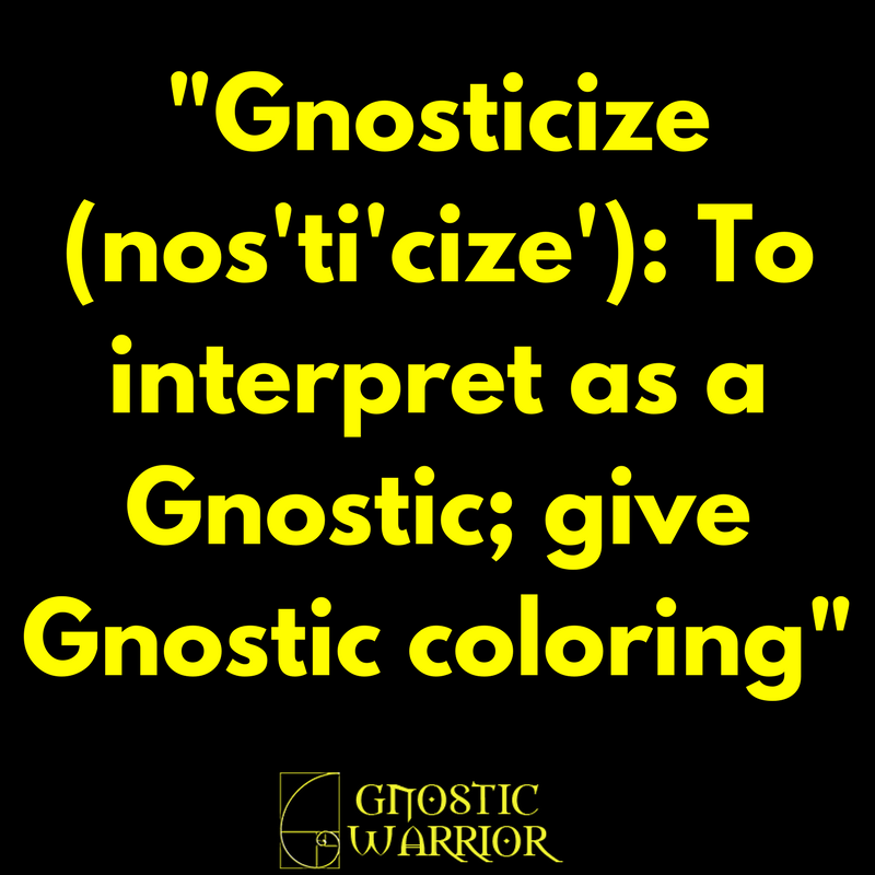 Gnosticize: To interpret as a Gnostic; to give Gnostic coloring