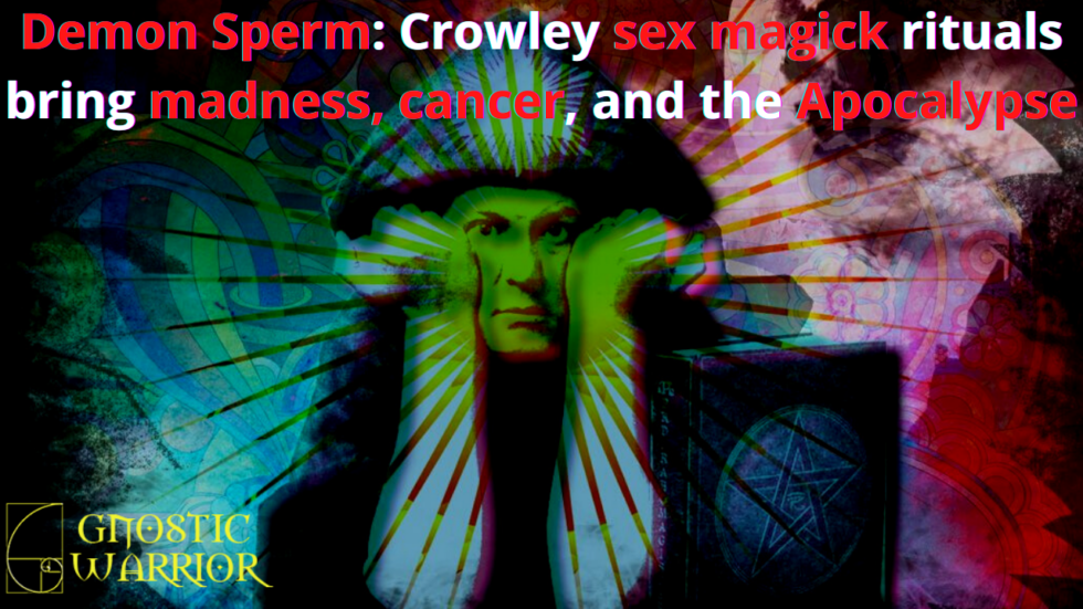 Demon Sperm Crowley Sex Magick Rituals Bring Madness Cancer And The Apocalypse Gnostic 0421