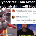 Liberal Hypocrites: Tom Green says, "If you say dumb shit, I will block you!"